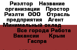 Риэлтор › Название организации ­ Простор-Риэлти, ООО › Отрасль предприятия ­ Агент › Минимальный оклад ­ 150 000 - Все города Работа » Вакансии   . Крым,Гаспра